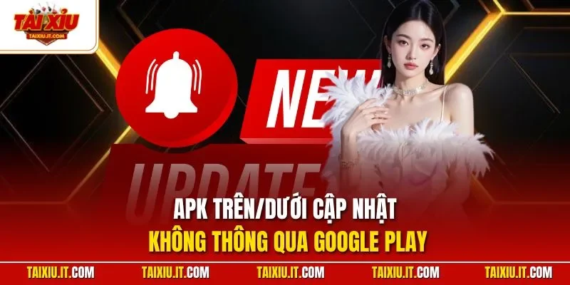 APK trên/dưới cập nhật không thông qua Google Play