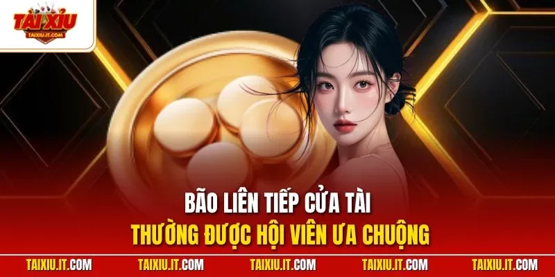 Bão liên tiếp cửa tài thường được hội viên ưa chuộng