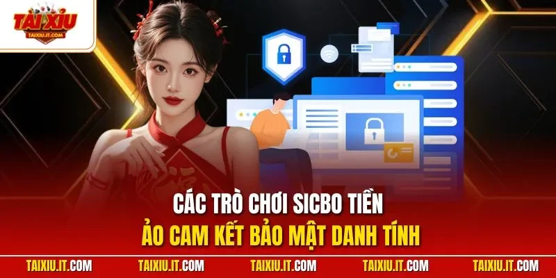 Các trò chơi Sicbo tiền ảo cam kết bảo mật danh tính