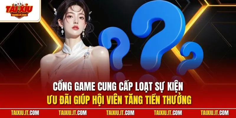 Cổng game cung cấp loạt sự kiện ưu đãi giúp hội viên tăng tiền thưởng