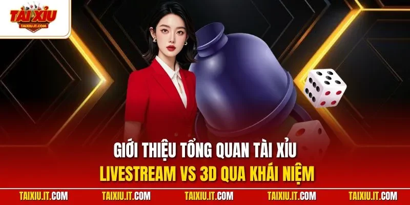 Giới thiệu tổng quan tài xỉu livestream vs 3D qua khái niệm