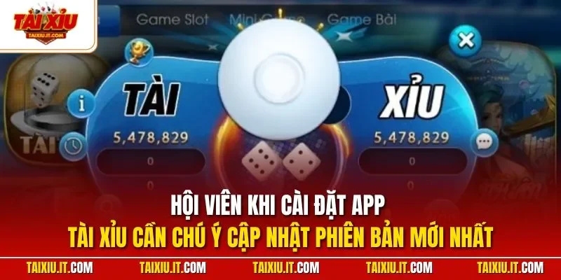 Hội viên khi cài đặt app Tài Xỉu cần chú ý cập nhật phiên bản mới nhất