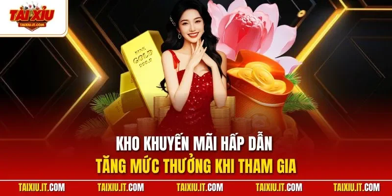 Kho khuyến mãi hấp dẫn tăng mức thưởng khi tham gia