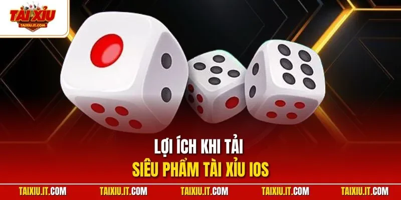 Lợi ích khi tải siêu phẩm tài xỉu iOS