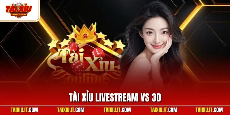 Tài Xỉu Livestream Vs 3D | Đánh Giá Thông Tin Chi Tiết
