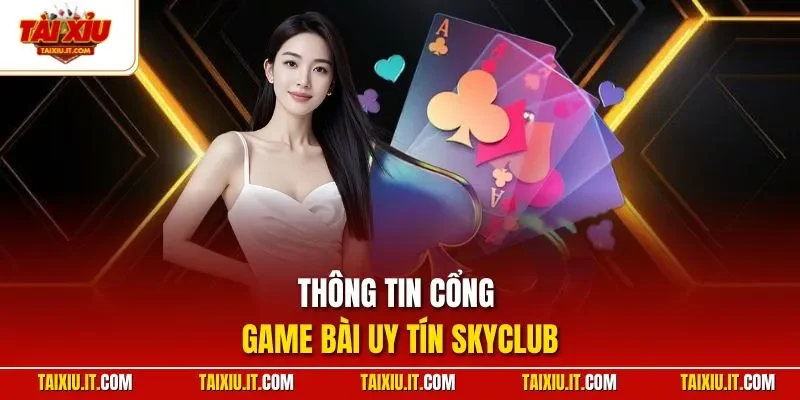 Thông tin cổng game bài uy tín SKYCLUB