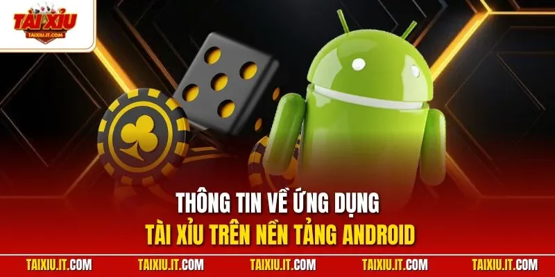 Thông tin về ứng dụng tài xỉu trên nền tảng Android