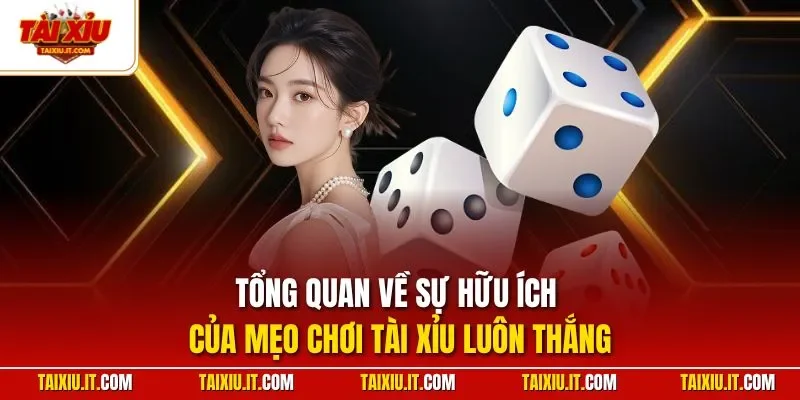 Tổng quan về sự hữu ích của mẹo chơi tài xỉu luôn thắng