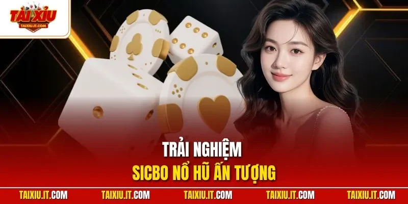 Trải nghiệm Sicbo nổ hũ ấn tượng